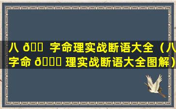 八 🐠 字命理实战断语大全（八字命 🍀 理实战断语大全图解）